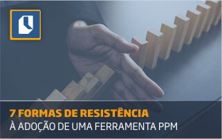 7 formas de resistir à adoção de uma ferramenta PPM